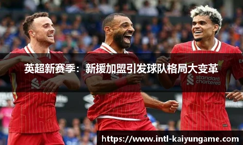 英超新赛季：新援加盟引发球队格局大变革