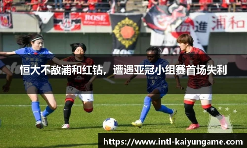 恒大不敌浦和红钻，遭遇亚冠小组赛首场失利