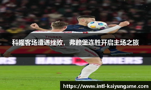 科隆客场遭遇挫败，弗赖堡连胜开启主场之旅