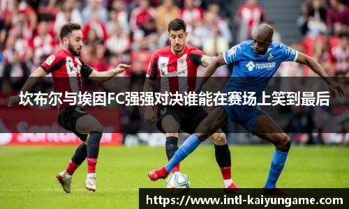 坎布尔与埃因FC强强对决谁能在赛场上笑到最后