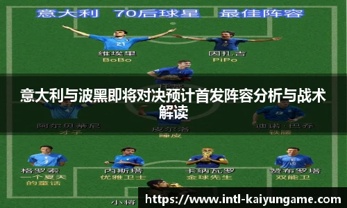 意大利与波黑即将对决预计首发阵容分析与战术解读