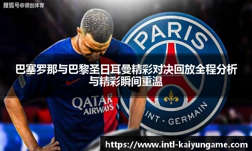 巴塞罗那与巴黎圣日耳曼精彩对决回放全程分析与精彩瞬间重温