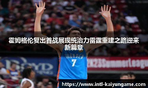 霍姆格伦复出首战展现统治力雷霆重建之路迎来新篇章